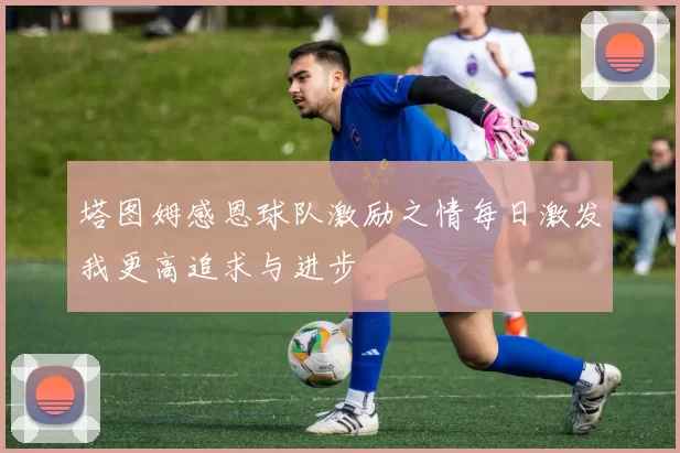 塔图姆感恩球队激励之情每日激发我更高追求与进步