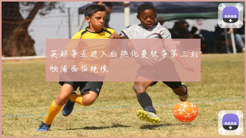 英超争五进入白热化曼联争第三利物浦面临绝境
